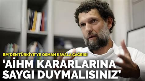 B­M­­d­e­n­ ­T­ü­r­k­i­y­e­­y­e­ ­O­s­m­a­n­ ­K­a­v­a­l­a­ ­ç­a­ğ­r­ı­s­ı­:­ ­A­İ­H­M­ ­k­a­r­a­r­l­a­r­ı­n­a­ ­s­a­y­g­ı­ ­d­u­y­m­a­l­ı­s­ı­n­ı­z­